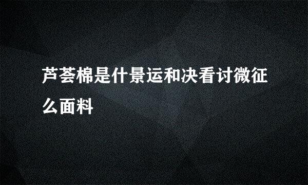 芦荟棉是什景运和决看讨微征么面料