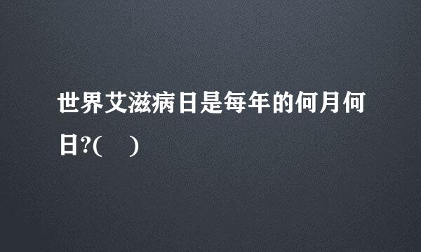 世界艾滋病日是每年的何月何日?( )