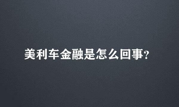 美利车金融是怎么回事？