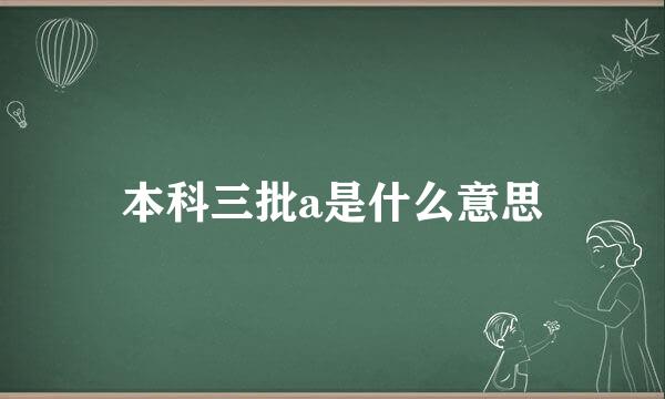 本科三批a是什么意思