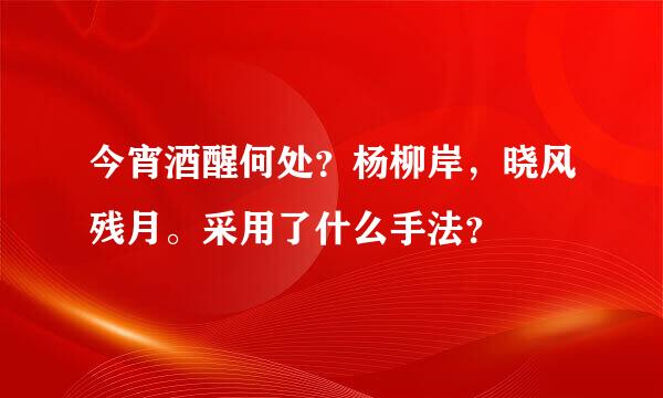 今宵酒醒何处？杨柳岸，晓风残月。采用了什么手法？