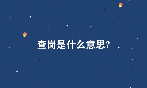 查岗是什么意思?