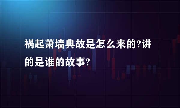 祸起萧墙典故是怎么来的?讲的是谁的故事?