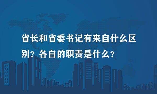 省长和省委书记有来自什么区别？各自的职责是什么？