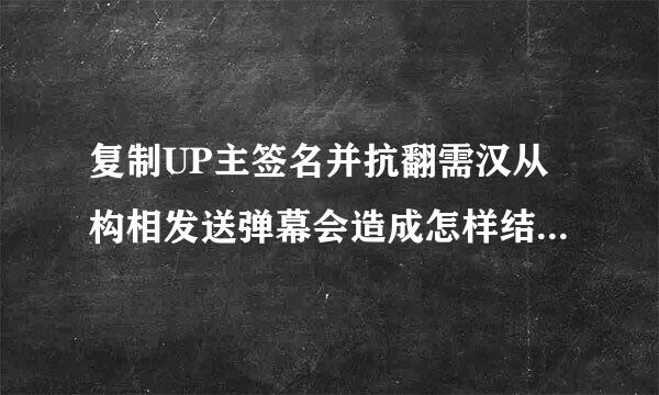 复制UP主签名并抗翻需汉从构相发送弹幕会造成怎样结果?()A、考试会100分B、会被系统禁言C、会中彩票D、自己帐号会变成VIP