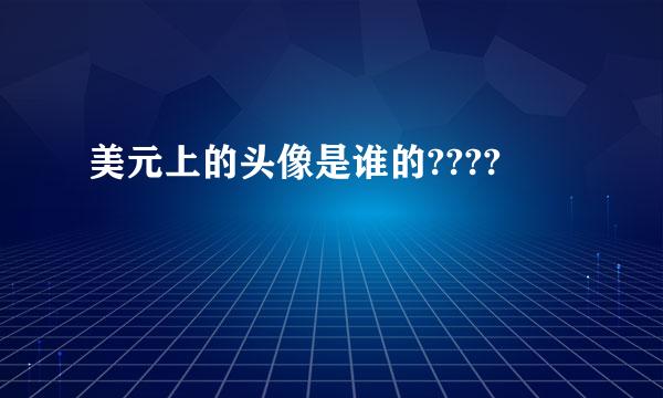 美元上的头像是谁的????