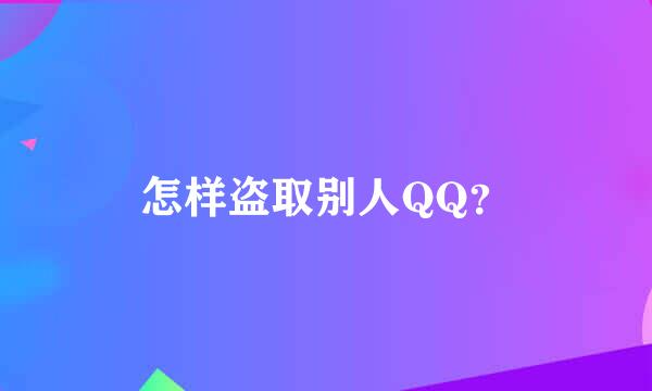 怎样盗取别人QQ？