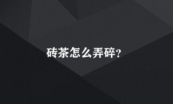 砖茶怎么弄碎？