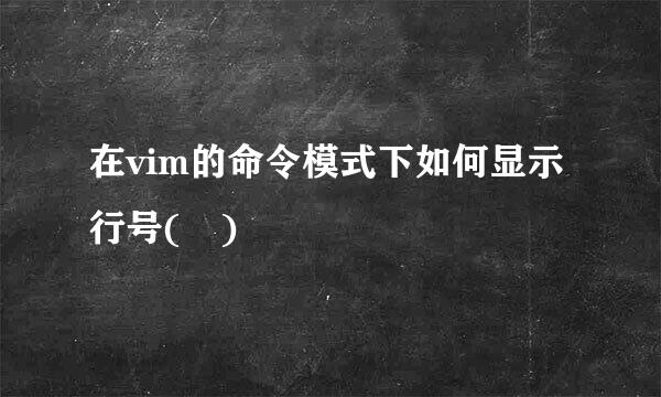 在vim的命令模式下如何显示行号( )