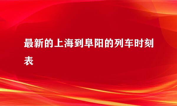 最新的上海到阜阳的列车时刻表