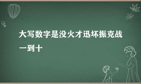 大写数字是没火才迅坏振克战一到十