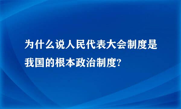 为什么说人民代表大会制度是我国的根本政治制度?