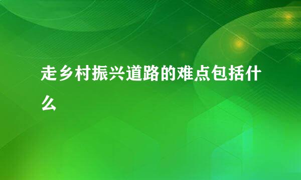 走乡村振兴道路的难点包括什么