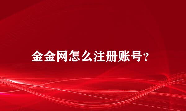 金金网怎么注册账号？