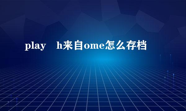 play h来自ome怎么存档