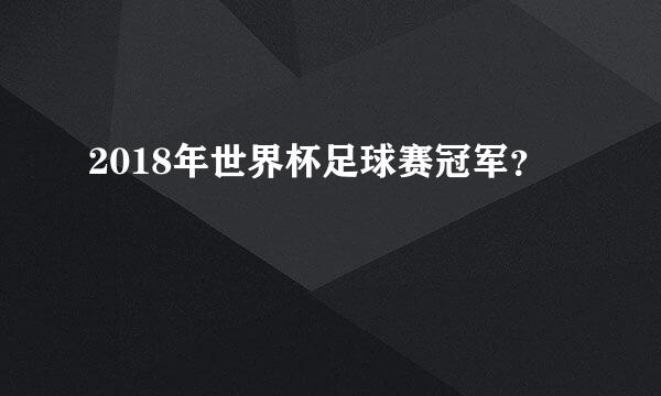 2018年世界杯足球赛冠军？