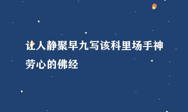 让人静聚早九写该科里场手神劳心的佛经