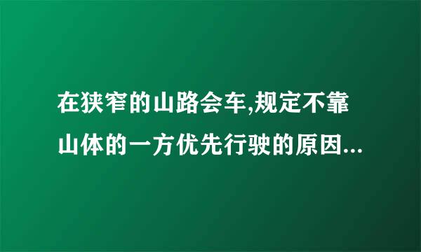 在狭窄的山路会车,规定不靠山体的一方优先行驶的原因是什么?