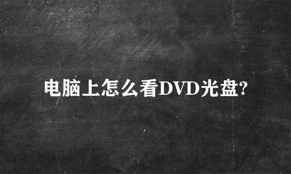 电脑上怎么看DVD光盘?