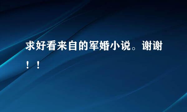 求好看来自的军婚小说。谢谢！！