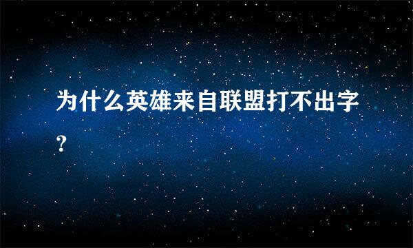 为什么英雄来自联盟打不出字？