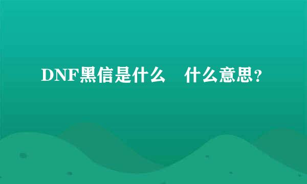 DNF黑信是什么 什么意思？