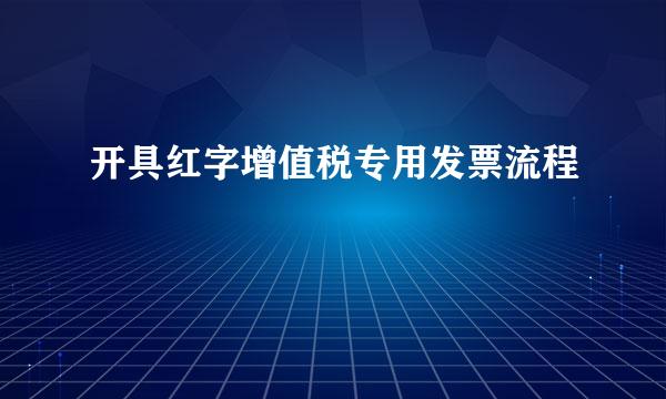 开具红字增值税专用发票流程