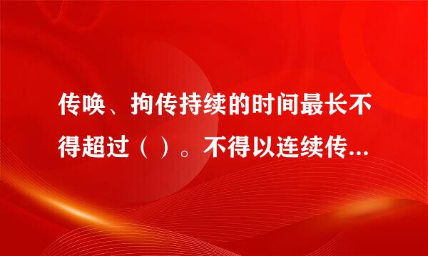 传唤、拘传持续的时间最长不得超过（）。不得以连续传唤、拘传的形式变相拘禁犯罪嫌疑人。