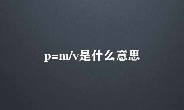 p=m/v是什么意思