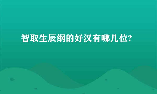 智取生辰纲的好汉有哪几位?