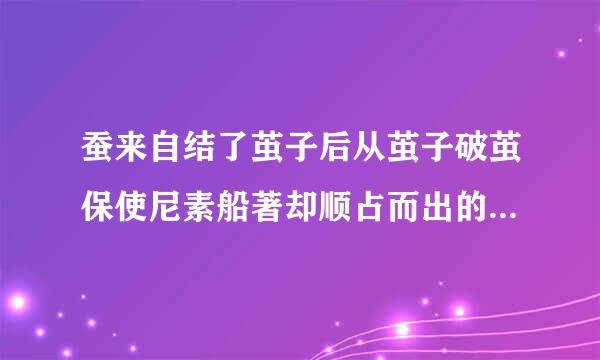 蚕来自结了茧子后从茧子破茧保使尼素船著却顺占而出的叫什么？