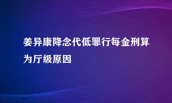 姜异康降念代低罪行每金刑算为厅级原因