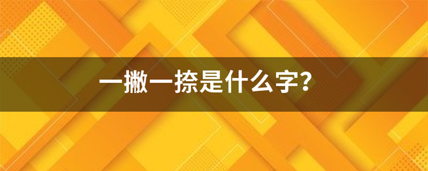 一撇一捺是什么字？