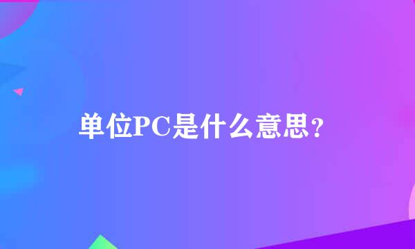 单位PC是什么意思？