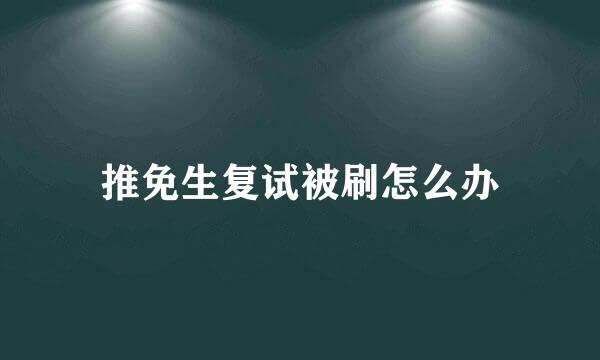 推免生复试被刷怎么办