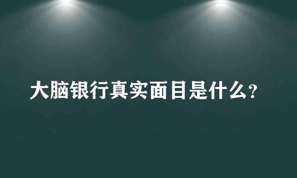 大脑银行真实面目是什么？