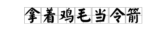 “拿着鸡毛当可边语令箭”是什么意思？