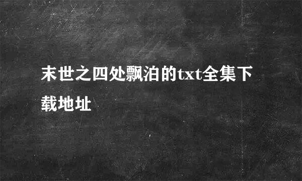 末世之四处飘泊的txt全集下载地址