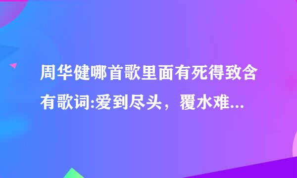 周华健哪首歌里面有死得致含有歌词:爱到尽头，覆水难收，爱悠悠，恨来自悠悠