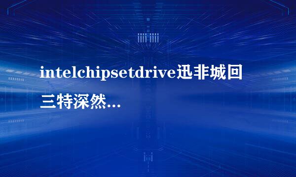 intelchipsetdrive迅非城回三特深然剧r要装吗