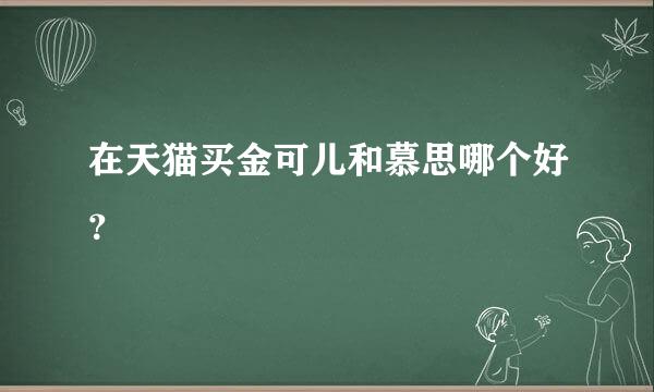 在天猫买金可儿和慕思哪个好？