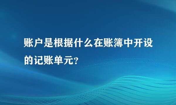 账户是根据什么在账簿中开设的记账单元？