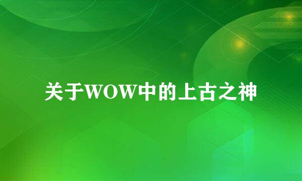 关于WOW中的上古之神