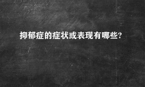 抑郁症的症状或表现有哪些?