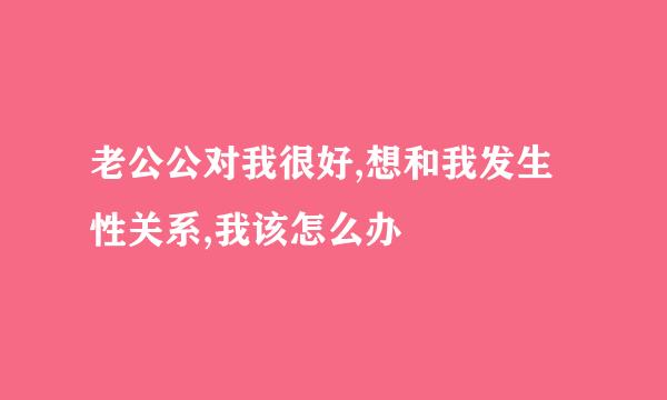 老公公对我很好,想和我发生性关系,我该怎么办