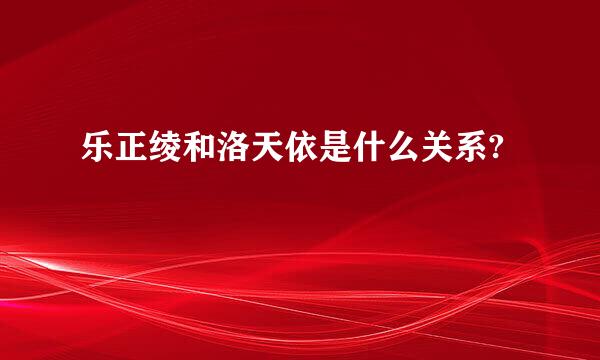 乐正绫和洛天依是什么关系?