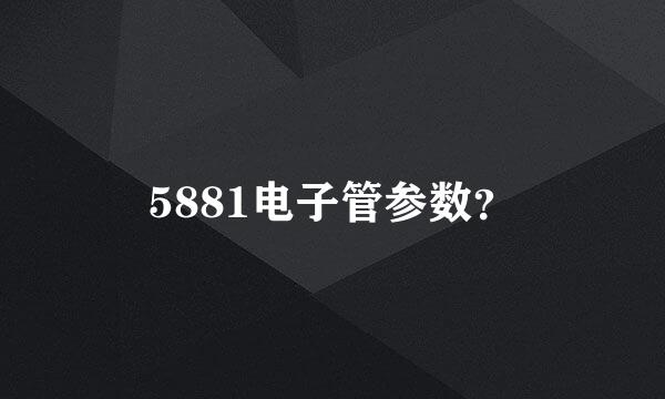 5881电子管参数？