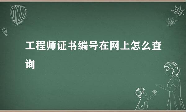 工程师证书编号在网上怎么查询