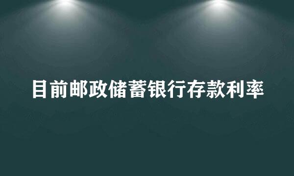 目前邮政储蓄银行存款利率