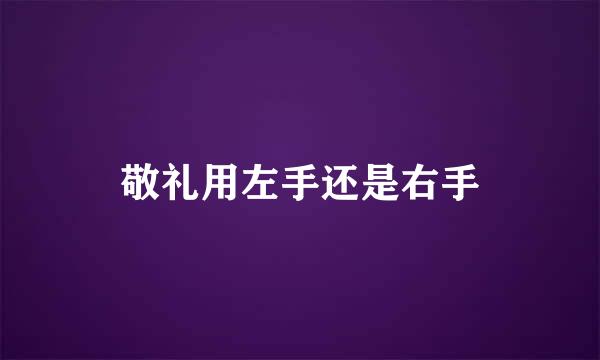 敬礼用左手还是右手